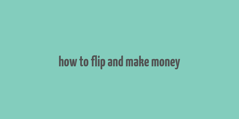 how to flip and make money