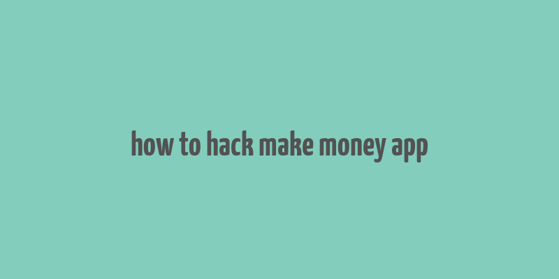 how to hack make money app