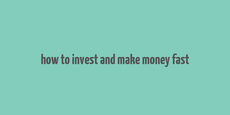 how to invest and make money fast