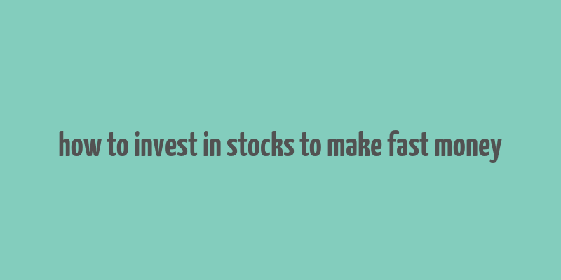 how to invest in stocks to make fast money