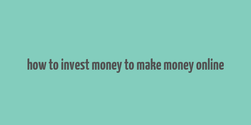 how to invest money to make money online