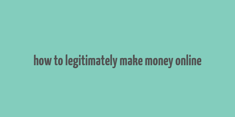 how to legitimately make money online