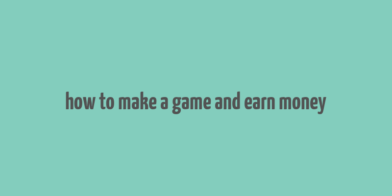 how to make a game and earn money