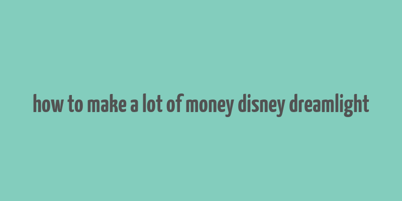 how to make a lot of money disney dreamlight