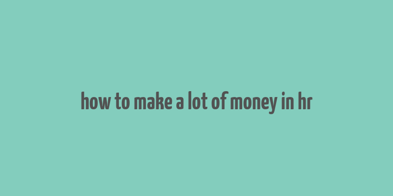 how to make a lot of money in hr