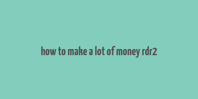 how to make a lot of money rdr2