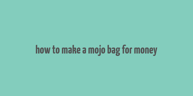 how to make a mojo bag for money