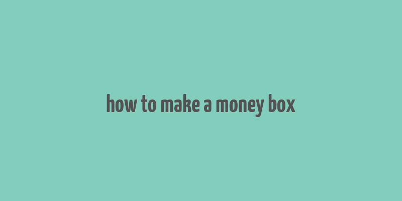 how to make a money box