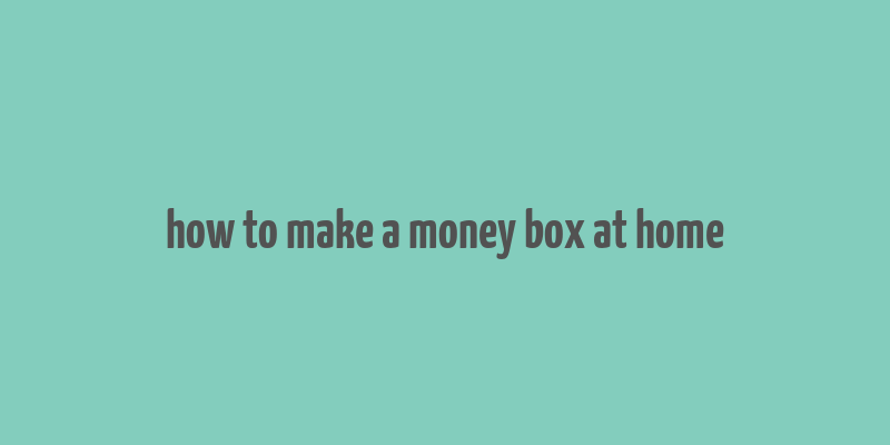 how to make a money box at home