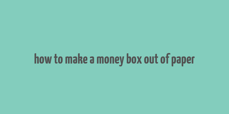 how to make a money box out of paper