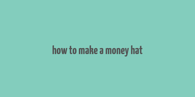 how to make a money hat