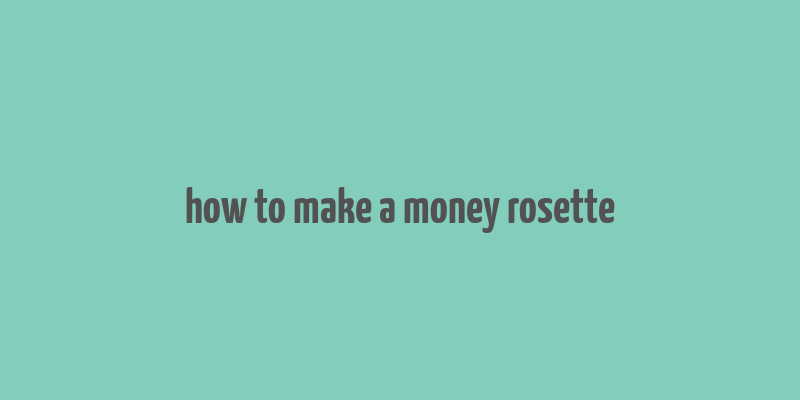 how to make a money rosette