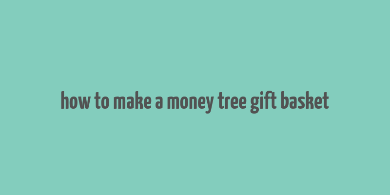 how to make a money tree gift basket