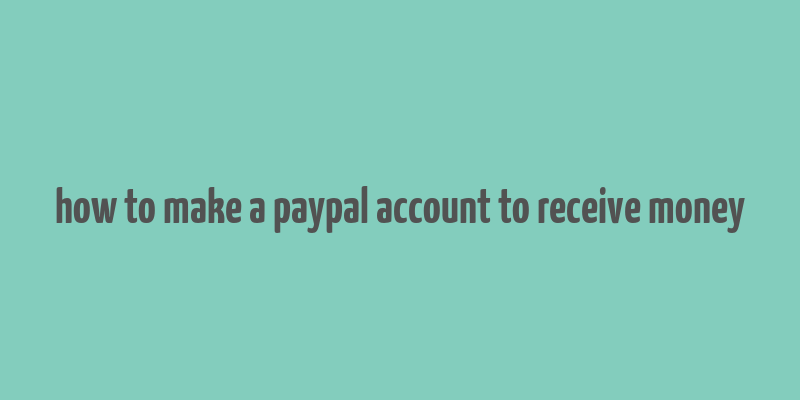 how to make a paypal account to receive money