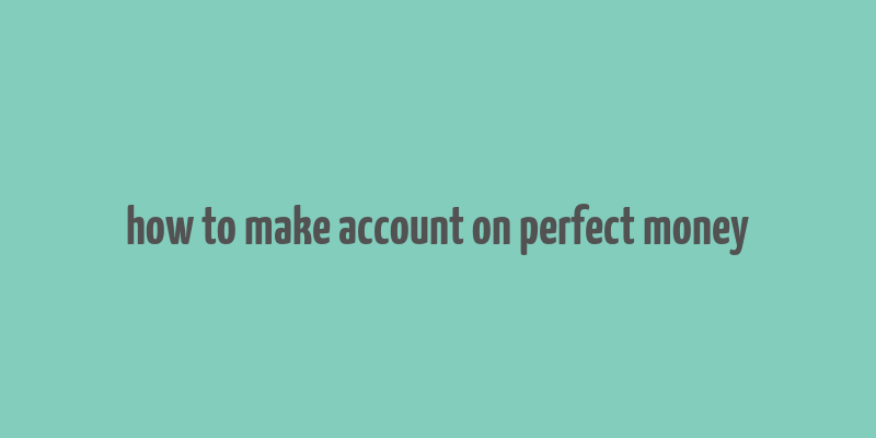 how to make account on perfect money