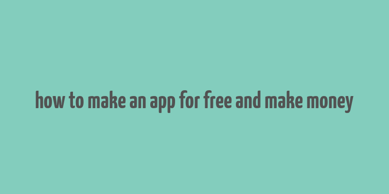 how to make an app for free and make money