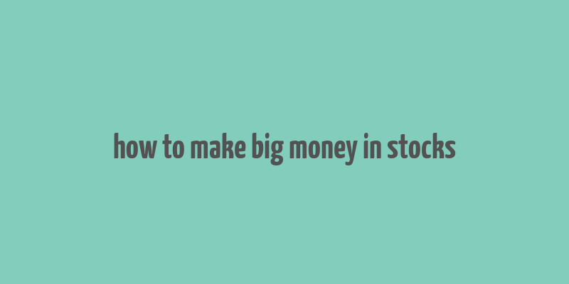 how to make big money in stocks