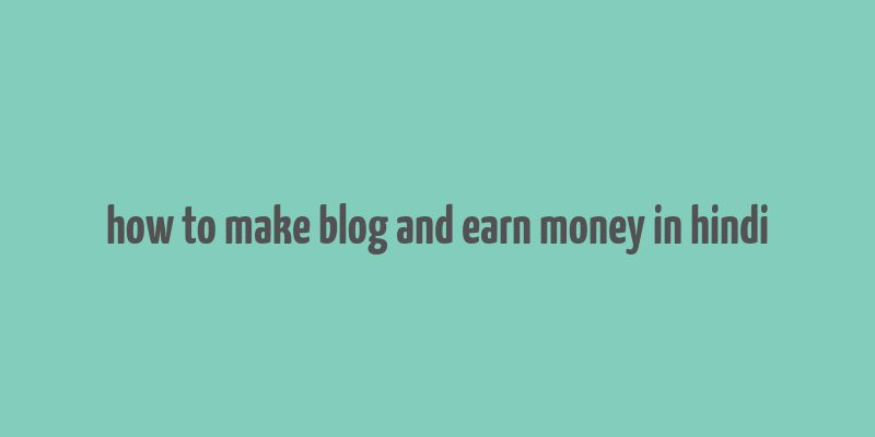 how to make blog and earn money in hindi