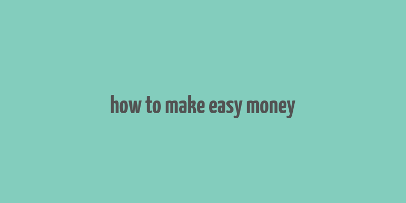 how to make easy money