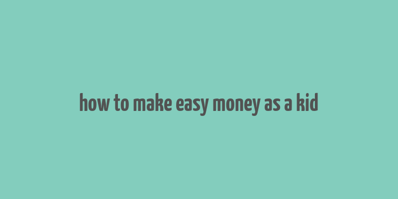 how to make easy money as a kid