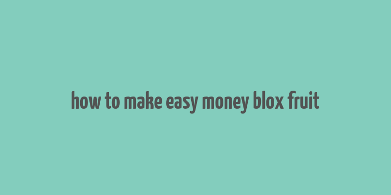 how to make easy money blox fruit