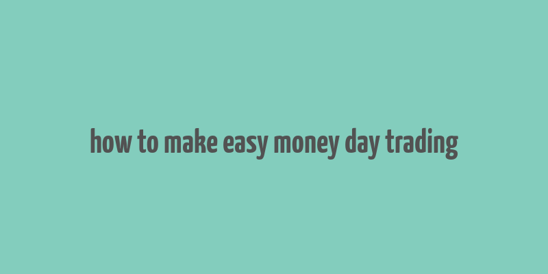 how to make easy money day trading