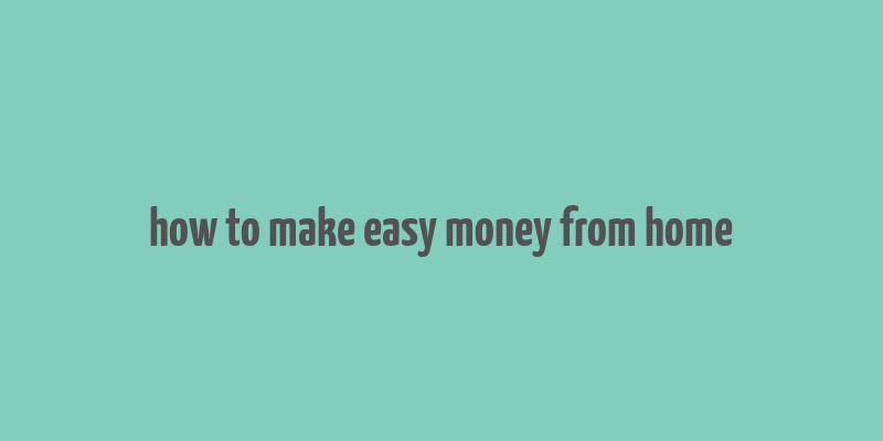 how to make easy money from home