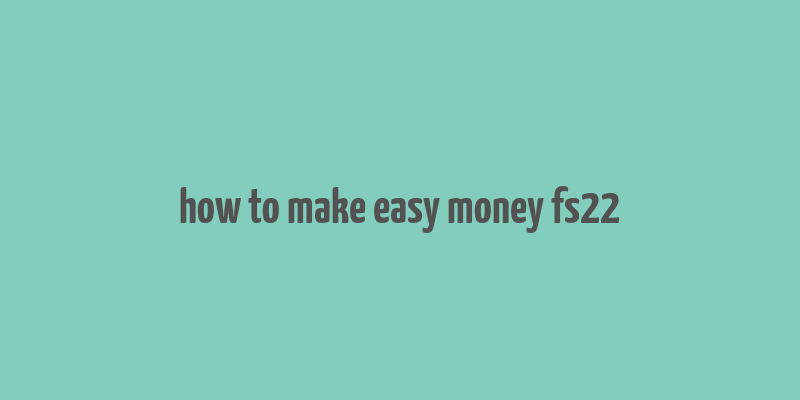 how to make easy money fs22