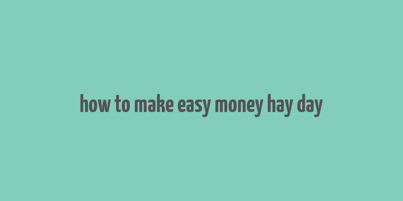 how to make easy money hay day