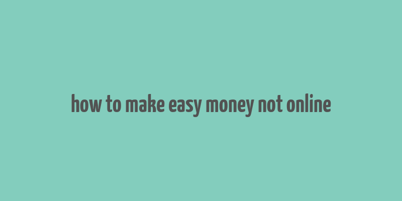 how to make easy money not online