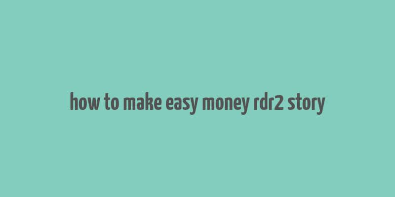 how to make easy money rdr2 story