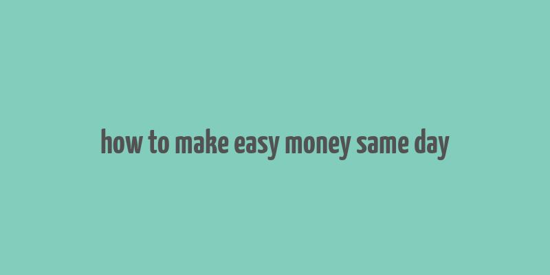 how to make easy money same day