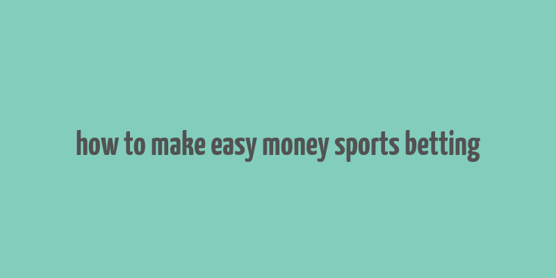 how to make easy money sports betting