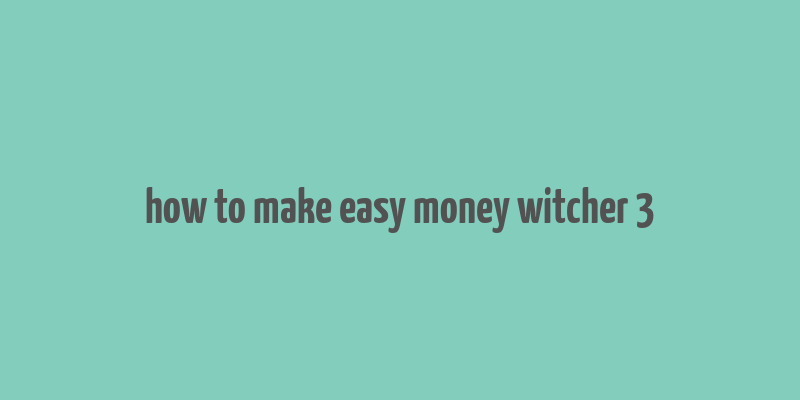 how to make easy money witcher 3