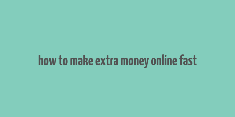 how to make extra money online fast