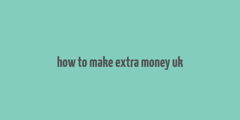 how to make extra money uk