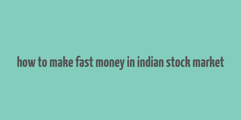 how to make fast money in indian stock market