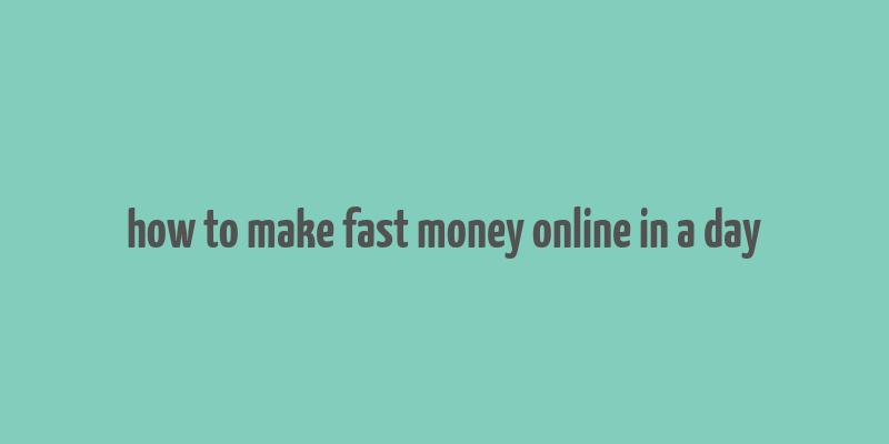 how to make fast money online in a day