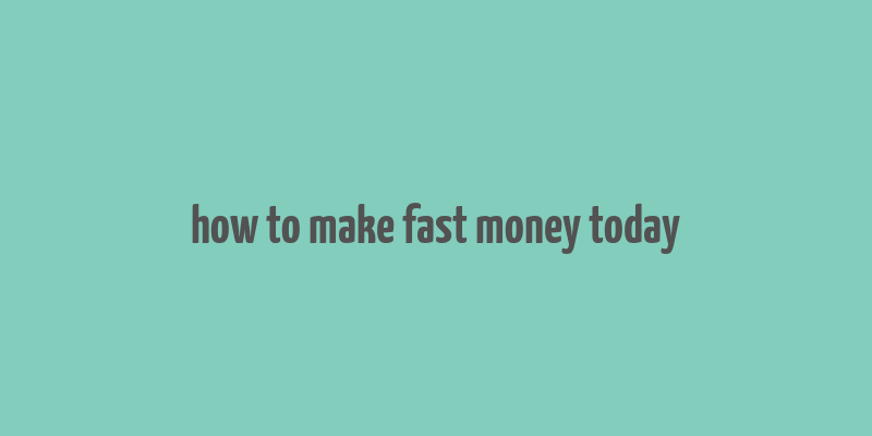 how to make fast money today