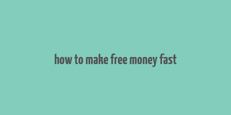 how to make free money fast