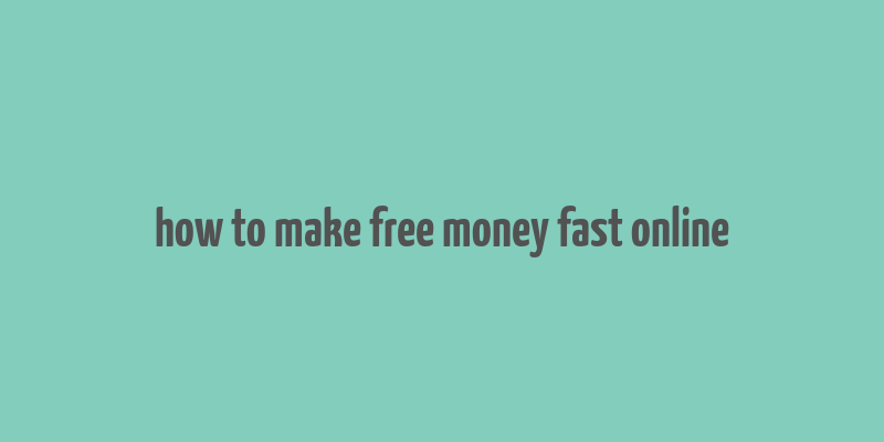 how to make free money fast online