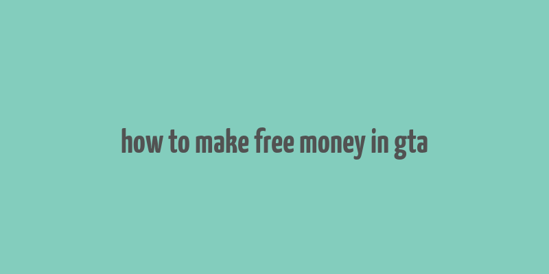 how to make free money in gta