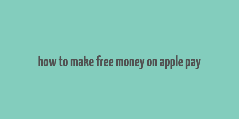 how to make free money on apple pay