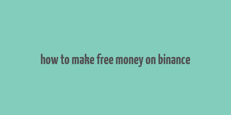 how to make free money on binance