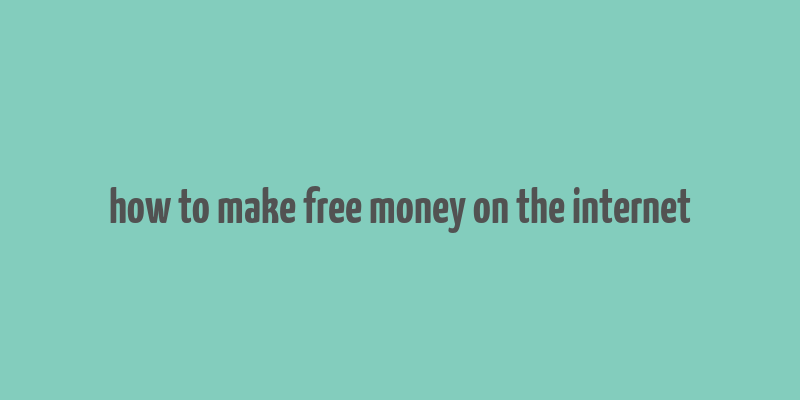 how to make free money on the internet