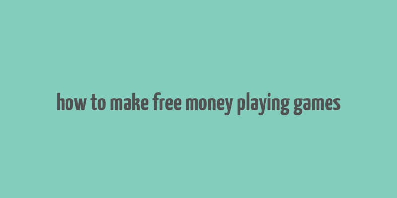 how to make free money playing games