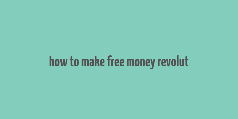 how to make free money revolut