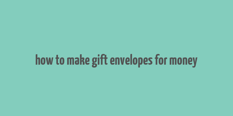 how to make gift envelopes for money