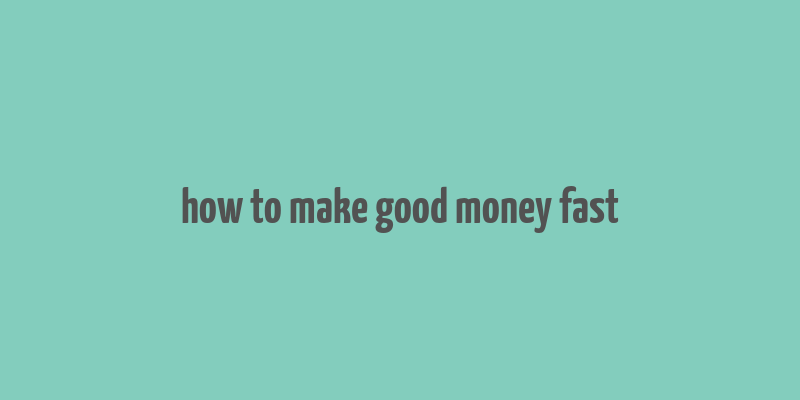 how to make good money fast