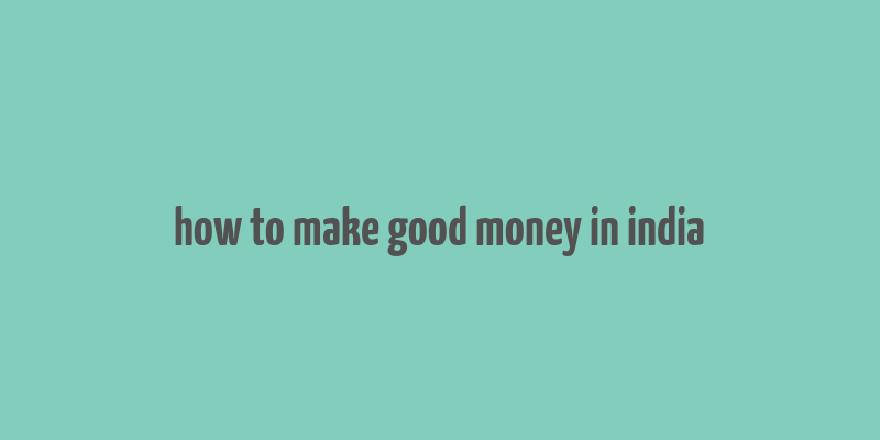 how to make good money in india